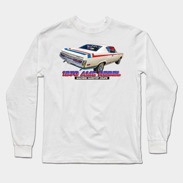 1970 AMC Rebel Machine Hardtop Coupe Long Sleeve T-Shirt by Gestalt Imagery